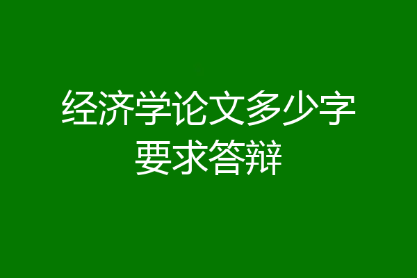 经济学论文多少字要求答辩
