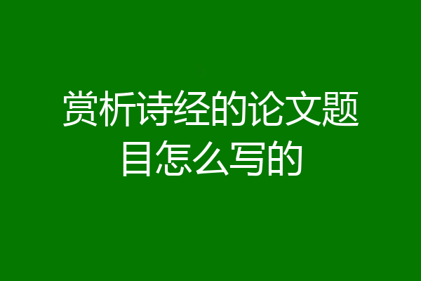 赏析诗经的论文题目怎么写的