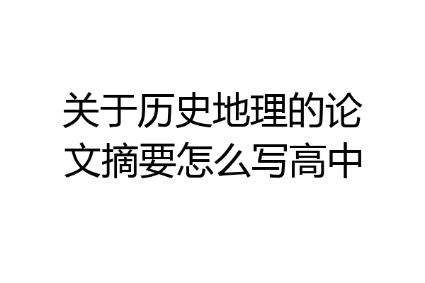 关于历史地理的论文摘要怎么写高中