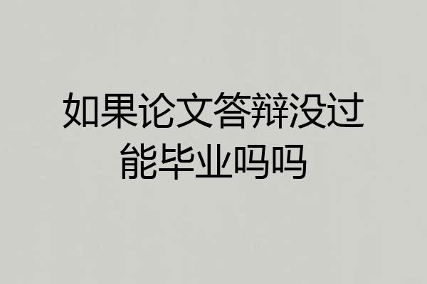 如果论文答辩没过能毕业吗吗