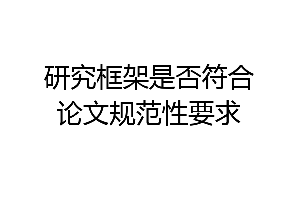 研究框架是否符合论文规范性要求
