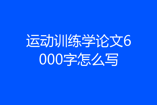 运动训练学论文6000字怎么写