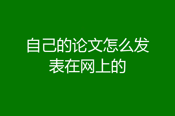 自己的论文怎么发表在网上的