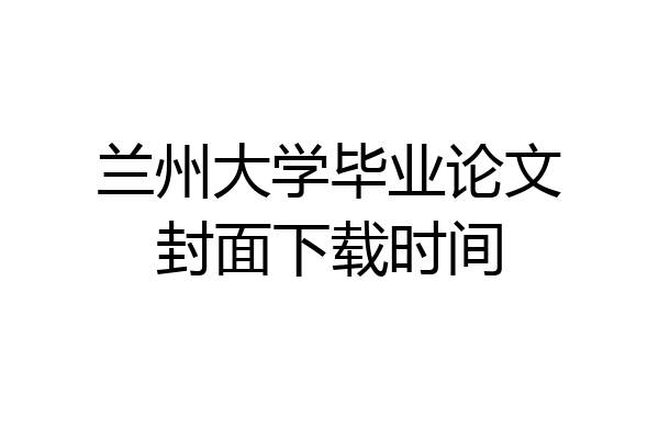 兰州大学毕业论文封面下载时间
