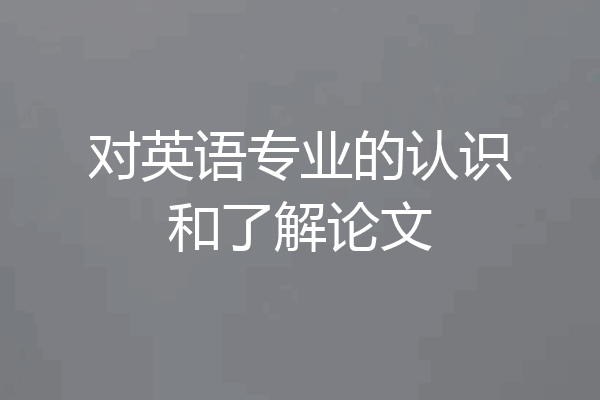 对英语专业的认识和了解论文