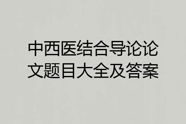 中西医结合导论论文题目大全及答案