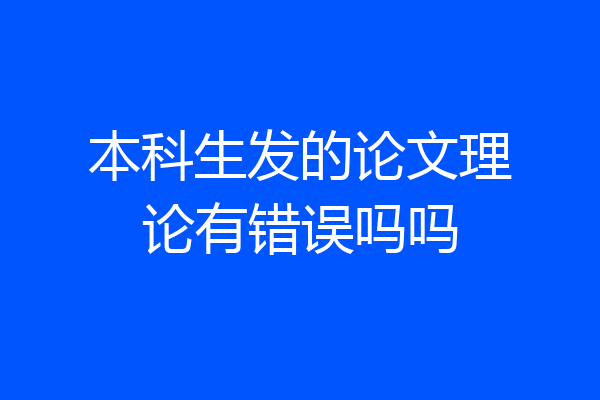 本科生发的论文理论有错误吗吗