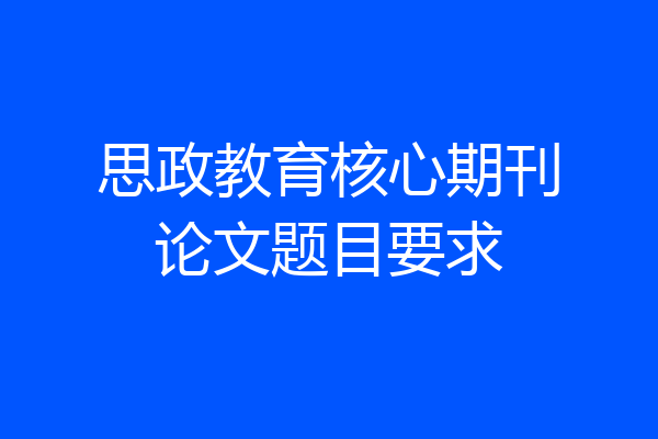 思政教育核心期刊论文题目要求