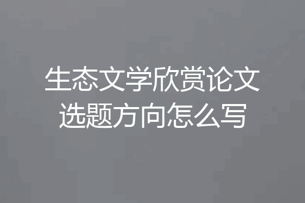 生态文学欣赏论文选题方向怎么写