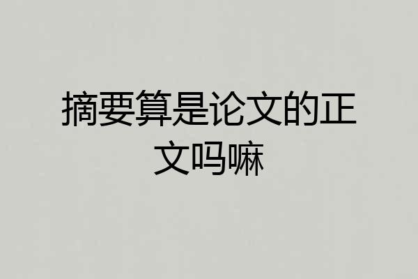 摘要算是论文的正文吗嘛