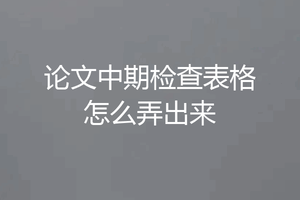 论文中期检查表格怎么弄出来