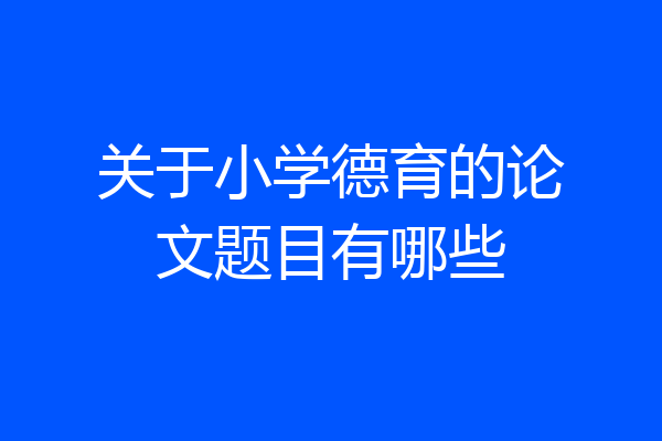 关于小学德育的论文题目有哪些