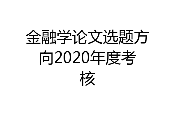 金融学论文选题方向2020年度考核