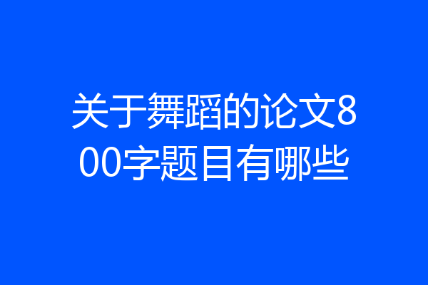 关于舞蹈的论文800字题目有哪些