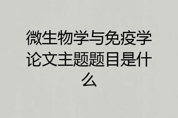 微生物学与免疫学论文主题题目是什么