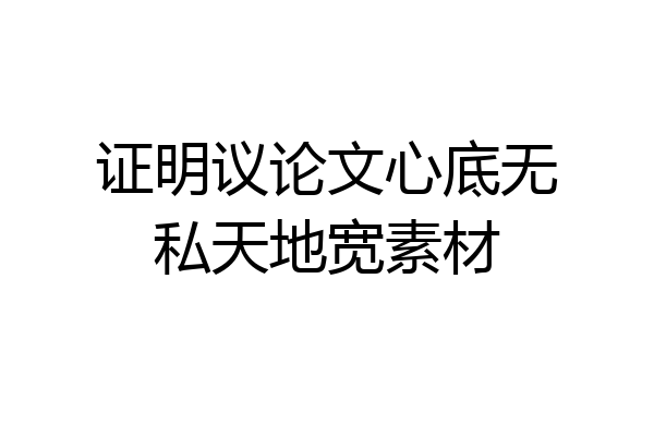 证明议论文心底无私天地宽素材