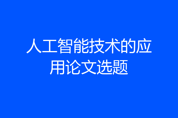 人工智能技术的应用论文选题