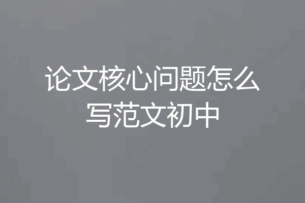 论文核心问题怎么写范文初中