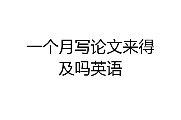 一个月写论文来得及吗英语
