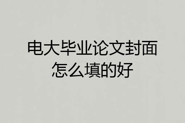 电大毕业论文封面怎么填的好