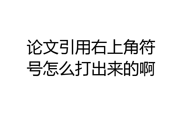 论文引用右上角符号怎么打出来的啊