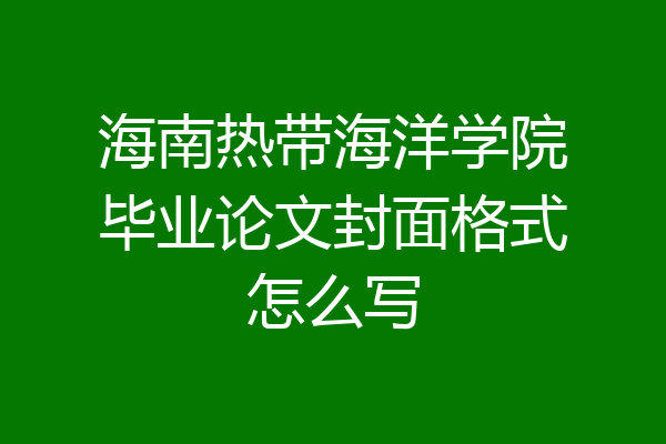 海南热带海洋学院毕业论文封面格式怎么写