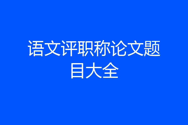 语文评职称论文题目大全
