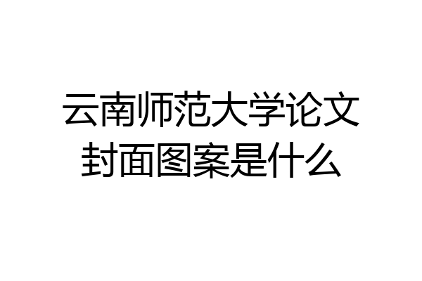 云南师范大学论文封面图案是什么