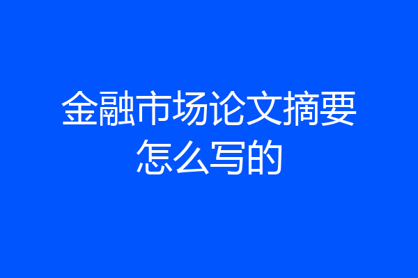 金融市场论文摘要怎么写的
