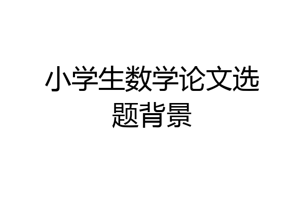 小学生数学论文选题背景