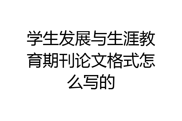 学生发展与生涯教育期刊论文格式怎么写的