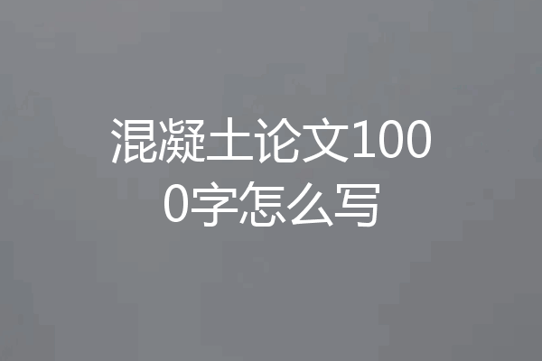 混凝土论文1000字怎么写