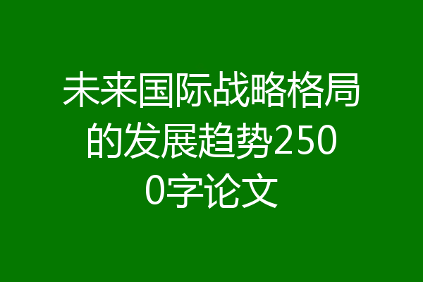 未来国际战略格局的发展趋势2500字论文