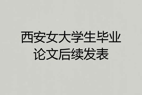 西安女大学生毕业论文后续发表
