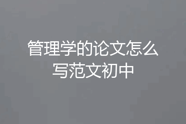 管理学的论文怎么写范文初中