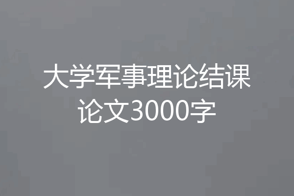 大学军事理论结课论文3000字