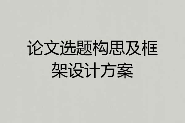 论文选题构思及框架设计方案