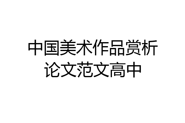 中国美术作品赏析论文范文高中