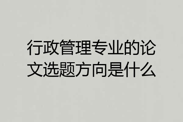 行政管理专业的论文选题方向是什么