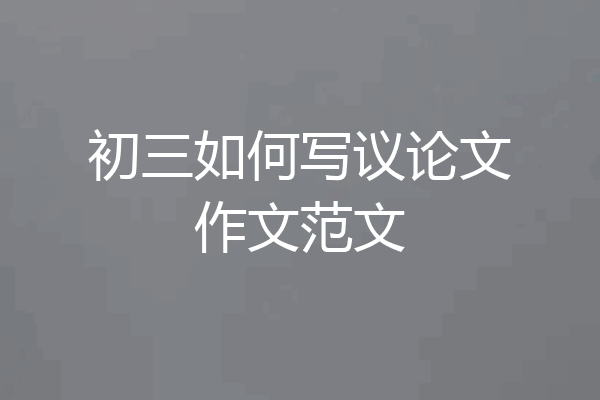 初三如何写议论文作文范文