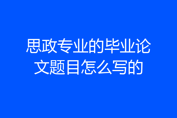 思政专业的毕业论文题目怎么写的