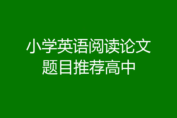 小学英语阅读论文题目推荐高中
