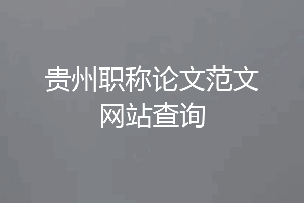 贵州职称论文范文网站查询