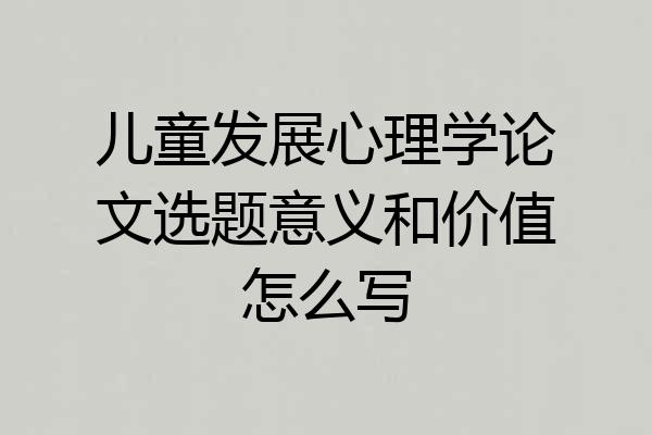 儿童发展心理学论文选题意义和价值怎么写