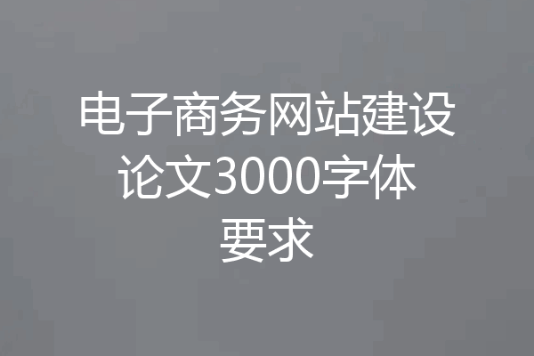 电子商务网站建设论文3000字体要求