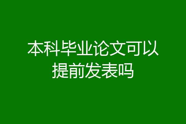 本科毕业论文可以提前发表吗