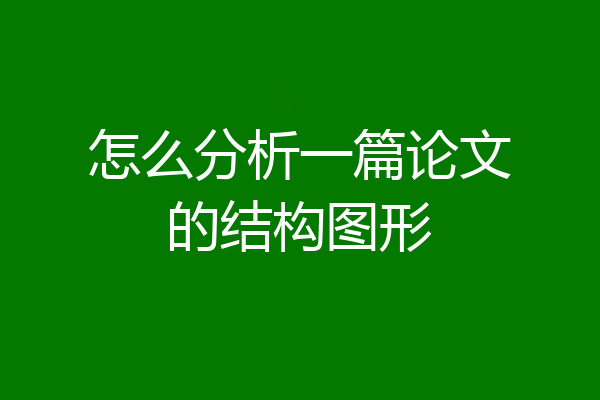 怎么分析一篇论文的结构图形