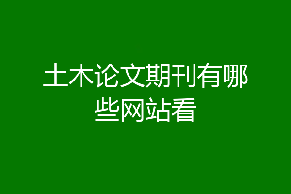 土木论文期刊有哪些网站看