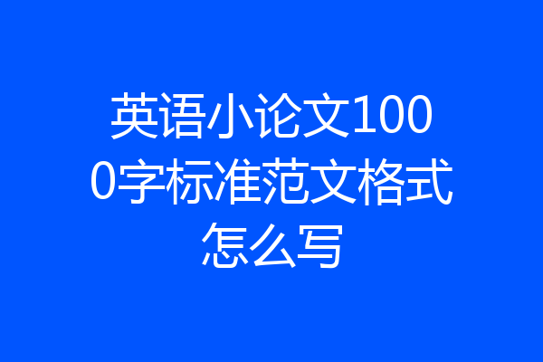 英语小论文1000字标准范文格式怎么写