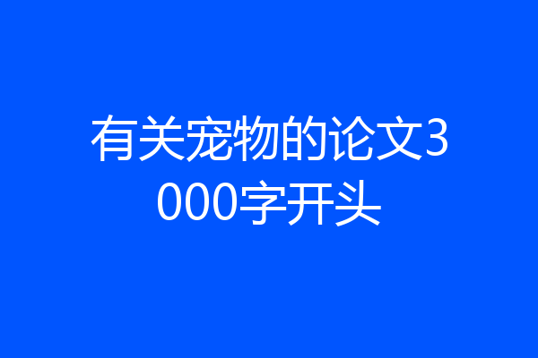 有关宠物的论文3000字开头